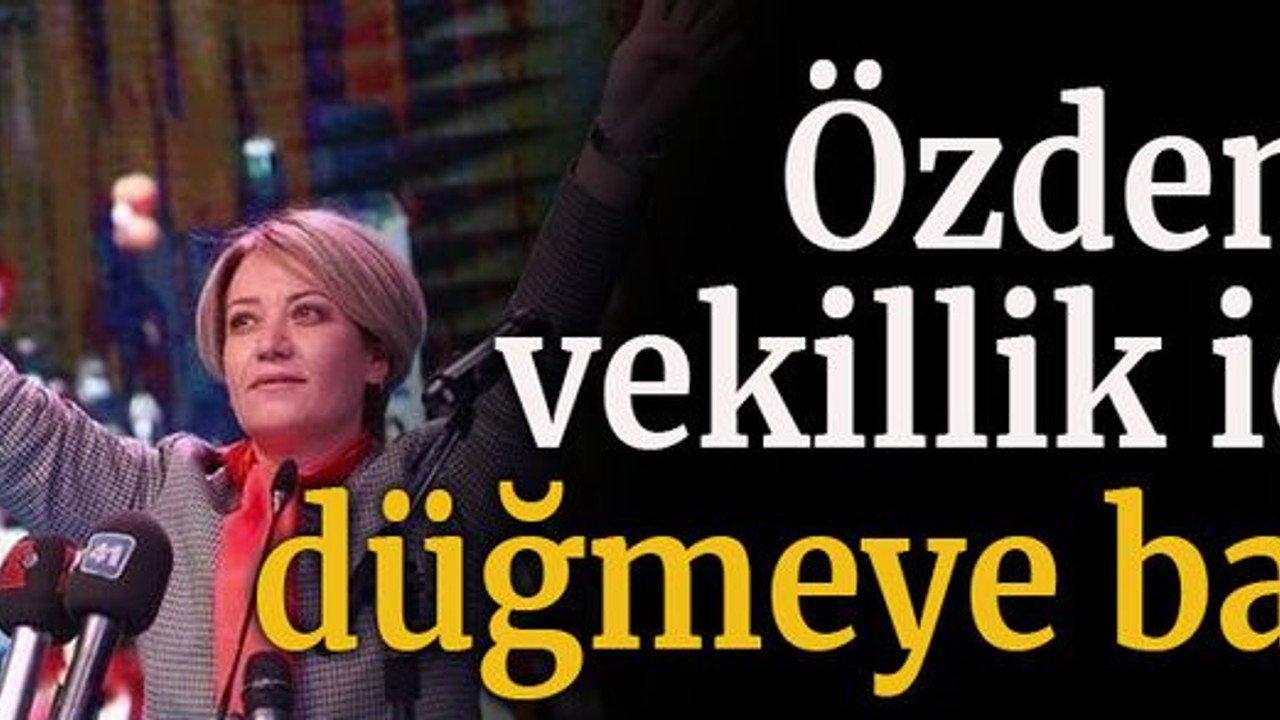 Özdemir vekillik için düğmeye bastı